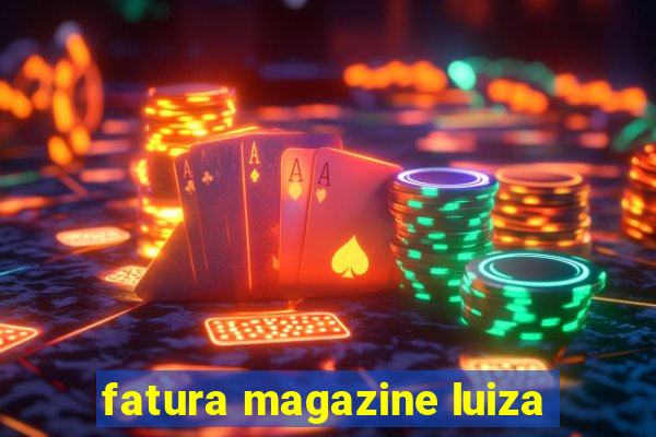 fatura magazine luiza